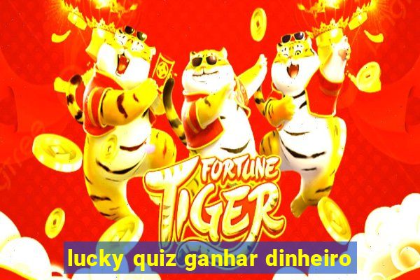 lucky quiz ganhar dinheiro